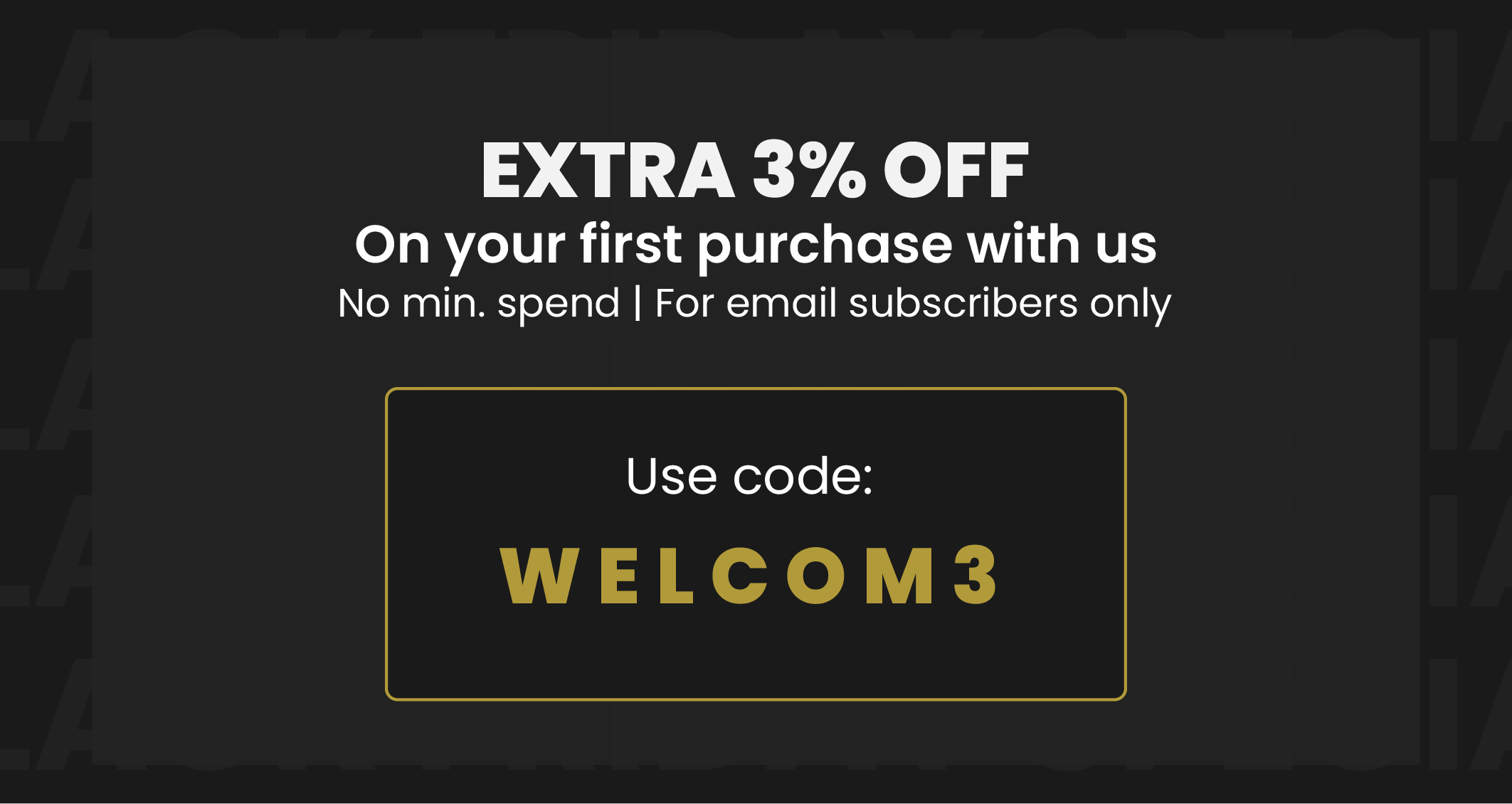 Extra 3% off on your first purchase using WELCOM3